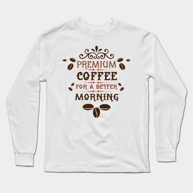 Premium Coffee for a Better Morning Long Sleeve T-Shirt by KA fashion